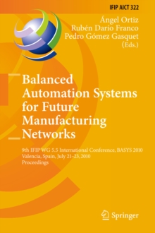 Balanced Automation Systems for Future Manufacturing Networks : 9th IFIP WG 5.5 International Conference, BASYS 2010, Valencia, Spain, July 21-23, 2010, Proceedings