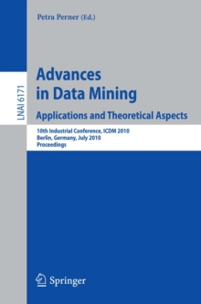 Advances in Data Mining: Applications and Theoretical Aspects : 10th Industrial Conference, ICDM 2010, Berlin, Germany, July 12-14, 2010. Proceedings