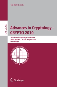 Advances in Cryptology -- CRYPTO 2010 : 30th Annual Cryptology Conference, Santa Barbara, CA, USA, August 15-19, 2010, Proceedings