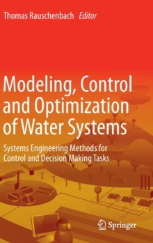 Modeling, Control and Optimization of Water Systems : Systems Engineering Methods for Control and Decision Making Tasks, Hardback Book Modeling, Control and Optimization of Water Systems : Systems Engineering Methods for Control and Decision Making Tasks, Hardback Book