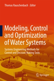 Modeling, Control and Optimization of Water Systems : Systems Engineering Methods for Control and Decision Making Tasks