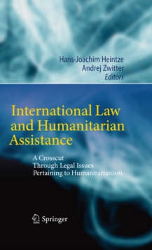 International Law and Humanitarian Assistance : A Crosscut Through Legal Issues Pertaining to Humanitarianism