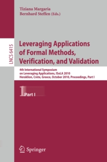 Leveraging Applications of Formal Methods, Verification, and Validation : 4th International Symposium on Leveraging Applications, ISoLA 2010, Heraklion, Crete, Greece, October 18-21, 2010, Proceedings