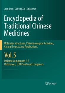 Encyclopedia of Traditional Chinese Medicines -  Molecular Structures, Pharmacological Activities, Natural Sources and Applications : Vol. 5: Isolated Compounds T-Z, References, TCM Plants and Congene