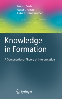 Knowledge in Formation : A Computational Theory of Interpretation, Hardback Book Knowledge in Formation : A Computational Theory of Interpretation, Hardback Book