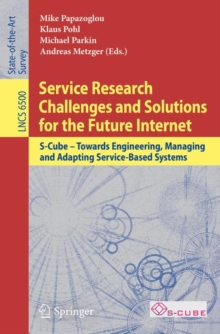 Service Research Challenges and Solutions for the Future Internet : S-Cube - Towards Engineering, Managing and Adapting Service-Based Systems