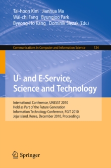 U- and E-Service, Science and Technology : International Conference UNESST 2010, Held as Part of the Future Generation Information Technology Conference, FGIT 2010, Jeju Island, Korea, December 13-15,