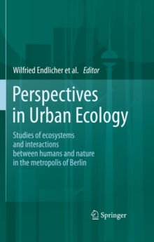 Perspectives in Urban Ecology : Ecosystems and Interactions between Humans and Nature in the Metropolis of Berlin