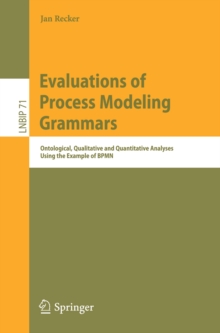 Evaluations of Process Modeling Grammars : Ontological, Qualitative and Quantitative Analyses Using the Example of BPMN