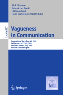 Vagueness in Communication : International Workshop, VIC 2009, held as part of ESSLLI 2009, Bordeaux, France, July 20-24, 2009. Revised Selected Papers