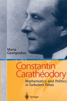 Constantin Caratheodory : Mathematics and Politics in Turbulent Times