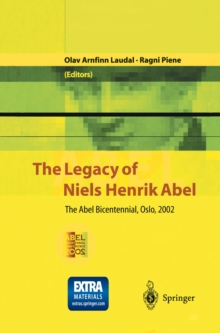 The Legacy of Niels Henrik Abel : The Abel Bicentennial, Oslo, 2002