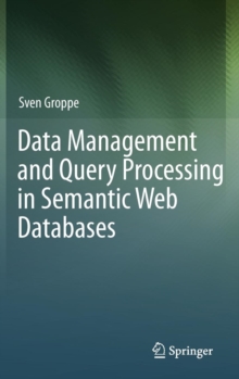 Data Management and Query Processing in Semantic Web Databases, Hardback Book Data Management and Query Processing in Semantic Web Databases, Hardback Book