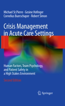 Crisis Management in Acute Care Settings : Human Factors, Team Psychology, and Patient Safety in a High Stakes Environment