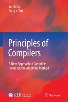 Principles of Compilers : A New Approach to Compilers Including the Algebraic Method