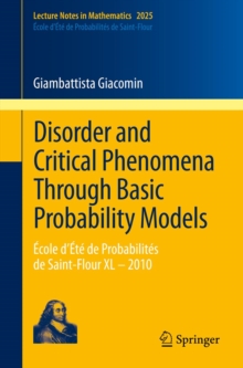 Disorder and Critical Phenomena Through Basic Probability Models : Ecole d'Ete de Probabilites de Saint-Flour XL - 2010