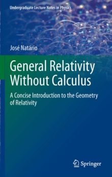 General Relativity Without Calculus : A Concise Introduction to the Geometry of Relativity