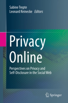 Privacy Online : Perspectives on Privacy and Self-Disclosure in the Social Web