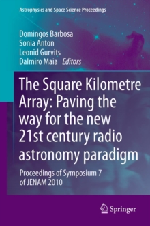 The Square Kilometre Array: Paving the way  for the new 21st century radio astronomy paradigm : Proceedings of Symposium 7 of JENAM 2010