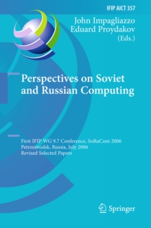 Perspectives on Soviet and Russian Computing : First IFIP WG 9.7 Conference, SoRuCom 2006, Petrozavodsk, Russia, July 3-7, 2006, Revised Selected Papers