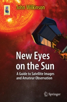 New Eyes on the Sun : A Guide to Satellite Images and Amateur Observation