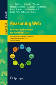 Reasoning Web. Semantic Technologies for the Web of Data : 7th International Summer School 2011, Galway, Ireland, August 23-27, 2011, Tutorial Lectures