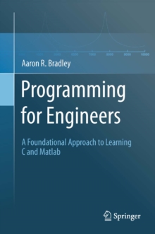 Programming for Engineers : A Foundational Approach to Learning C and Matlab