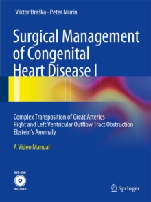 Surgical Management of Congenital Heart Disease I : Complex Transposition of Great Arteries Right and Left Ventricular Outflow Tract Obstruction Ebstein's Anomaly A Video Manual, Mixed media product Book Surgical Management of Congenital Heart Disease I : Complex Transposition of Great Arteries Right and Left Ventricular Outflow Tract Obstruction Ebstein's Anomaly A Video Manual, Mixed media product Book