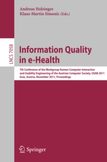 Information Quality in e-Health : 7th Conference of the Workgroup Human-Computer Interaction and Usability Engineering of the Austrian Computer Society, USAB 2011, Graz, Austria, November 25-26, 2011,