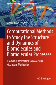 Computational Methods to Study the Structure and Dynamics of Biomolecules and Biomolecular Processes : From Bioinformatics to Molecular Quantum Mechanics