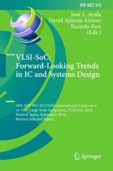 VLSI-SoC: Forward-Looking Trends in IC and Systems Design : 18th IFIP WG 10.5/IEEE International Conference on Very Large Scale Integration, VLSI-SoC 2010, Madrid, Spain, September 27-29, 2010, Revise