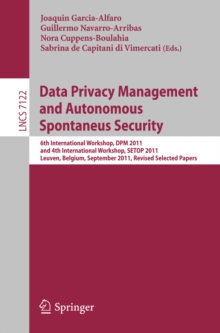 Data Privacy Management and Autonomous Spontaneus Security : 6th International Workshop, DPM 2011 and 4th International Workshop, SETOP 2011, Leuven, Belgium, September 15-16, 2011, Revised Selected P