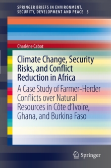 Climate Change, Security Risks and Conflict Reduction in Africa : A Case Study of Farmer-Herder Conflicts over Natural Resources in Cote d'Ivoire, Ghana and Burkina Faso 1960-2000, Hardback Book Climate Change, Security Risks and Conflict Reduction in Africa : A Case Study of Farmer-Herder Conflicts over Natural Resources in Cote d'Ivoire, Ghana and Burkina Faso 1960-2000, Hardback Book