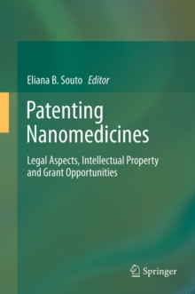 Patenting Nanomedicines : Legal Aspects, Intellectual Property and Grant Opportunities