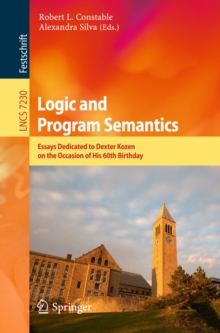 Logic and Program Semantics : Essays Dedicated to Dexter Kozen on the Occasion of His 60th Birthday