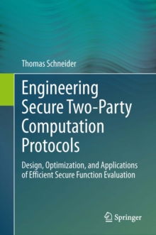 Engineering Secure Two-Party Computation Protocols : Design, Optimization, and Applications of Efficient Secure Function Evaluation