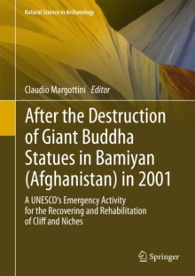After the Destruction of Giant Buddha Statues in Bamiyan (Afghanistan) in 2001 : A UNESCO's Emergency Activity for the Recovering and Rehabilitation of Cliff and Niches, Hardback Book After the Destruction of Giant Buddha Statues in Bamiyan (Afghanistan) in 2001 : A UNESCO's Emergency Activity for the Recovering and Rehabilitation of Cliff and Niches, Hardback Book