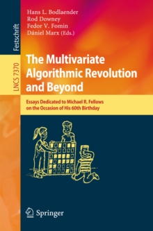 The Multivariate Algorithmic Revolution and Beyond : Essays Dedicated to Michael R. Fellows on the Occasion of His 60th Birthday