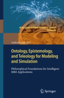 Ontology, Epistemology, and Teleology for Modeling and Simulation : Philosophical Foundations for Intelligent M&S Applications