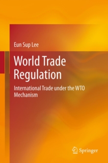 World Trade Regulation : International Trade under the WTO Mechanism