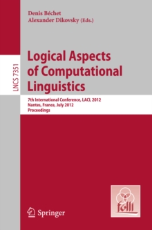 Logical Aspects of Computational Linguistics : 7th International Conference, LACL 2012, Nantes, France, July 2-4, 2012, Proceedings