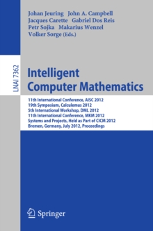 Intelligent Computer Mathematics : 11th International Conference, AISC 2012, 19th Symposium, Calculemus 2012, 5th International Workshop, DML 2012, 11th International Conference, MKM 2012, Systems and