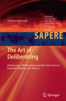 The Art of Deliberating : Democracy, Deliberation and the Life Sciences between History and Theory