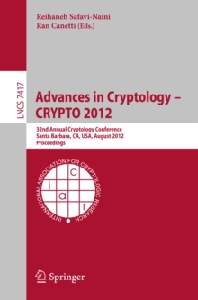 Advances in Cryptology -- CRYPTO 2012 : 32nd Annual Cryptology Conference, Santa Barbara, CA, USA, August 19-23, 2012, Proceedings