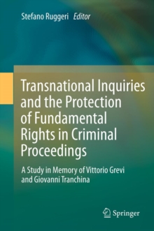 Transnational Inquiries and the Protection of Fundamental Rights in Criminal Proceedings : A Study in Memory of Vittorio Grevi and Giovanni Tranchina