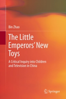 The Little Emperors' New Toys : A Critical Inquiry into Children and Television in China