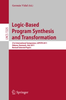 Logic-Based Program Synthesis and Transformation : 21st International Symposium, LOPSTR 2011, Odense, Denmark, July 18-20, 2011. Revised Selected Papers