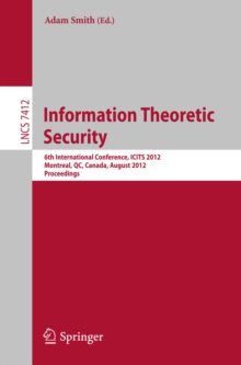 Information Theoretic Security : 6th International Conference, ICITS 2012, Montreal, QC, Canada, August 15-17, 2012, Proceedings