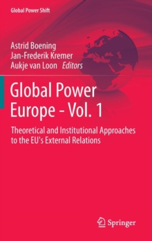 Global Power Europe - Vol. 1 : Theoretical and Institutional Approaches to the EU's External Relations