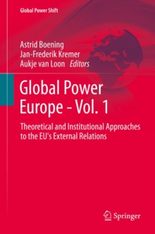 Global Power Europe - Vol. 1 : Theoretical and Institutional Approaches to the EU's External Relations